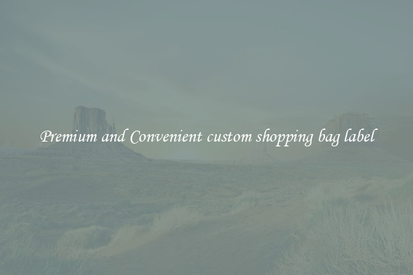 Premium and Convenient custom shopping bag label