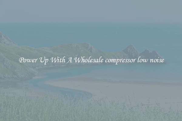 Power Up With A Wholesale compressor low noise
