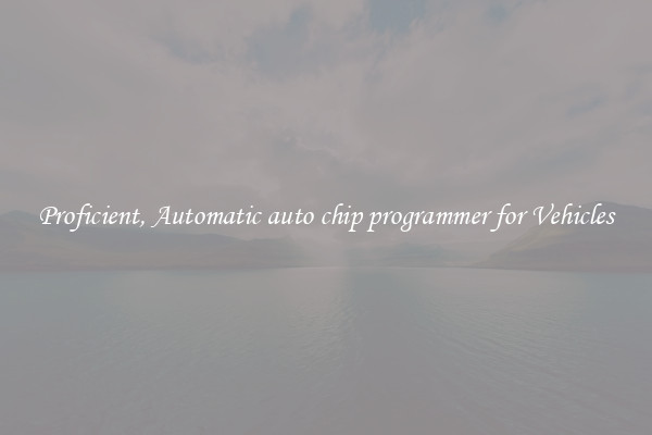 Proficient, Automatic auto chip programmer for Vehicles