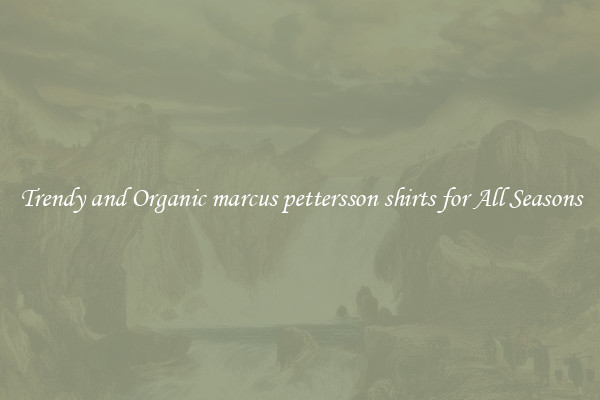 Trendy and Organic marcus pettersson shirts for All Seasons