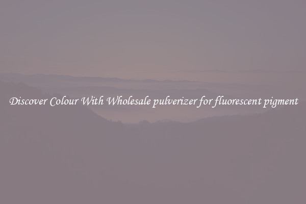 Discover Colour With Wholesale pulverizer for fluorescent pigment