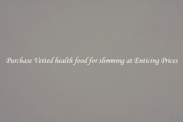 Purchase Vetted health food for slimming at Enticing Prices