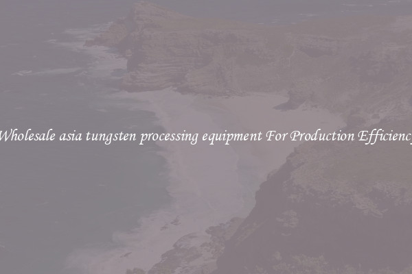 Wholesale asia tungsten processing equipment For Production Efficiency