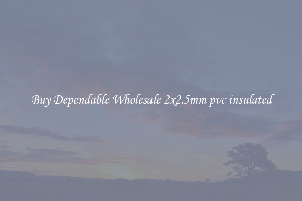 Buy Dependable Wholesale 2x2.5mm pvc insulated