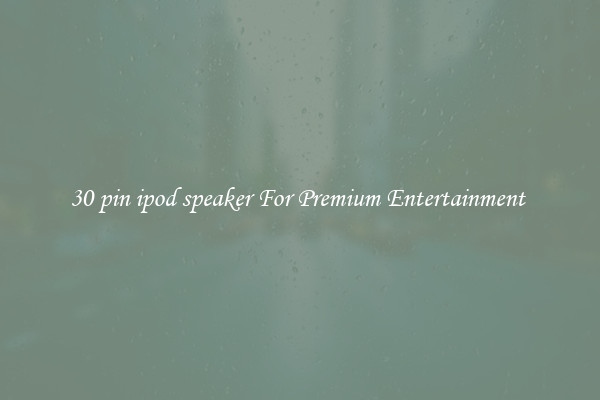 30 pin ipod speaker For Premium Entertainment 