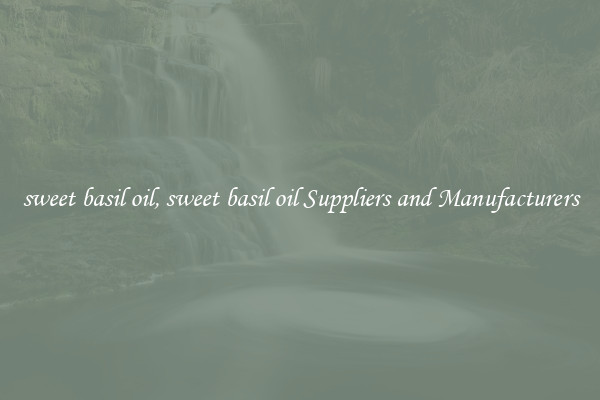 sweet basil oil, sweet basil oil Suppliers and Manufacturers