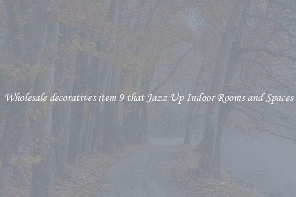Wholesale decoratives item 9 that Jazz Up Indoor Rooms and Spaces