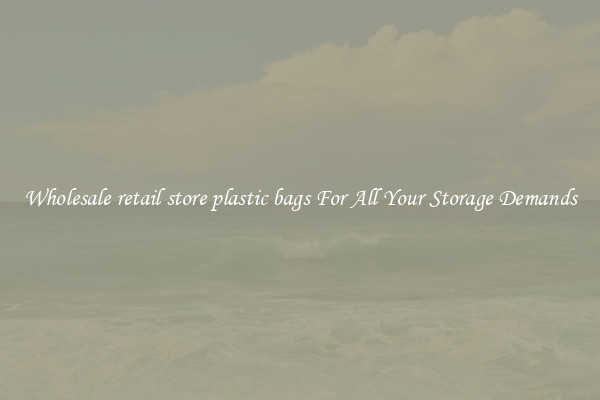 Wholesale retail store plastic bags For All Your Storage Demands
