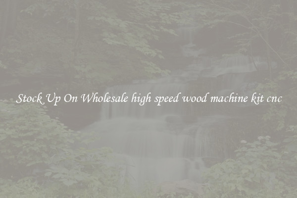Stock Up On Wholesale high speed wood machine kit cnc
