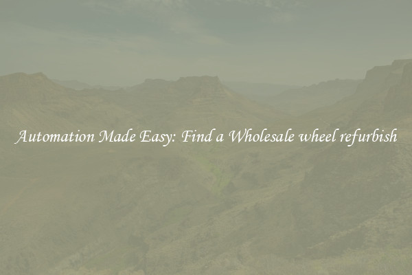  Automation Made Easy: Find a Wholesale wheel refurbish 