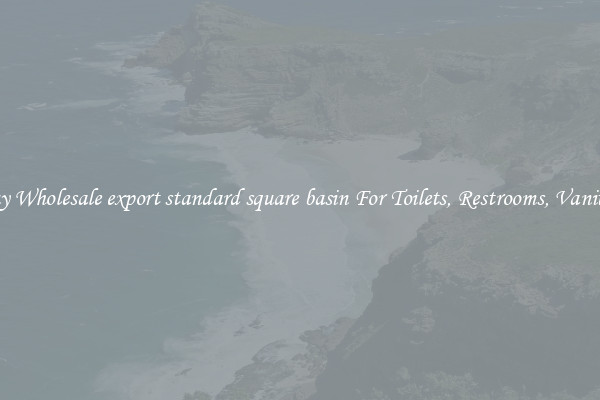 Buy Wholesale export standard square basin For Toilets, Restrooms, Vanities