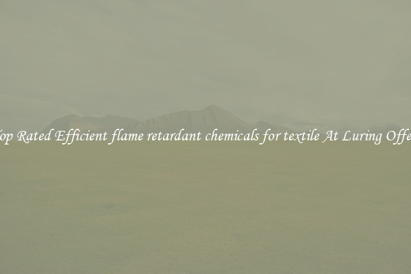 Top Rated Efficient flame retardant chemicals for textile At Luring Offers