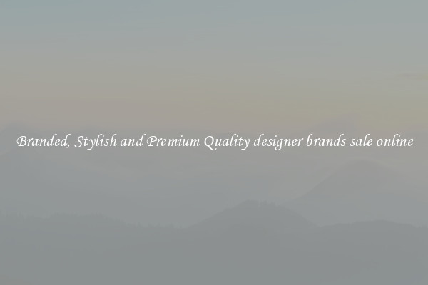 Branded, Stylish and Premium Quality designer brands sale online