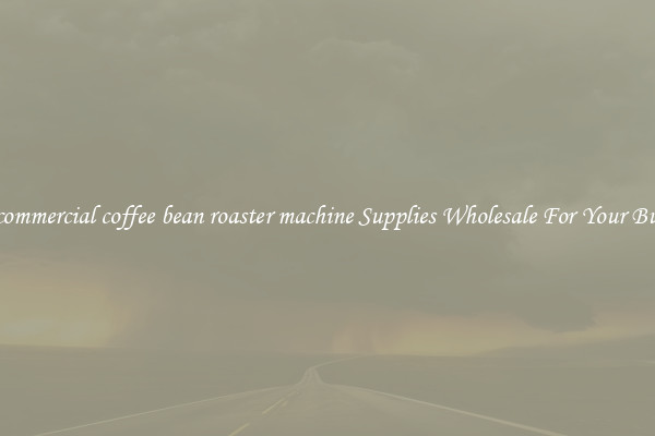 Find commercial coffee bean roaster machine Supplies Wholesale For Your Business