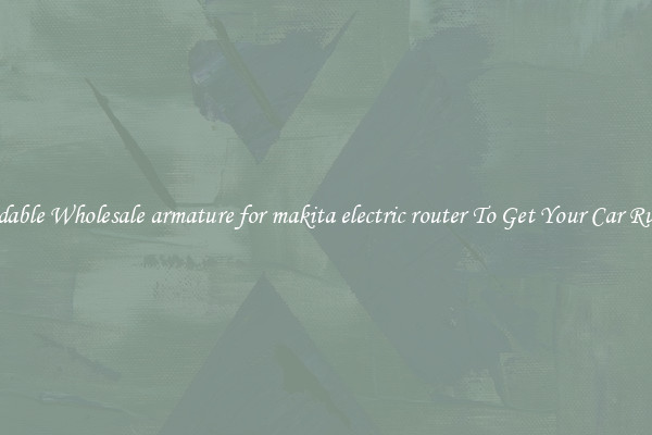 Affordable Wholesale armature for makita electric router To Get Your Car Running