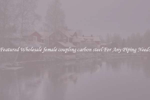 Featured Wholesale female coupling carbon steel For Any Piping Needs