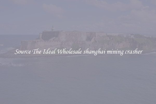 Source The Ideal Wholesale shanghai mining crasher