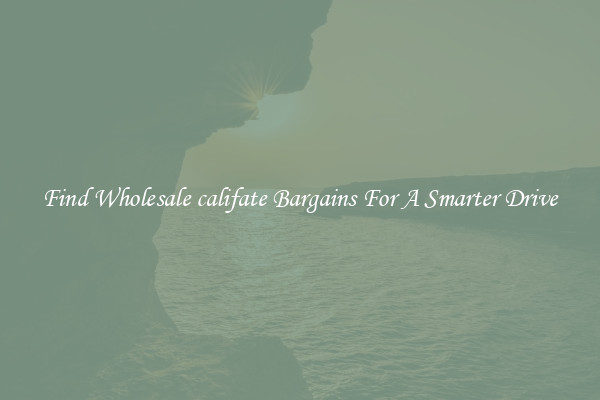 Find Wholesale califate Bargains For A Smarter Drive