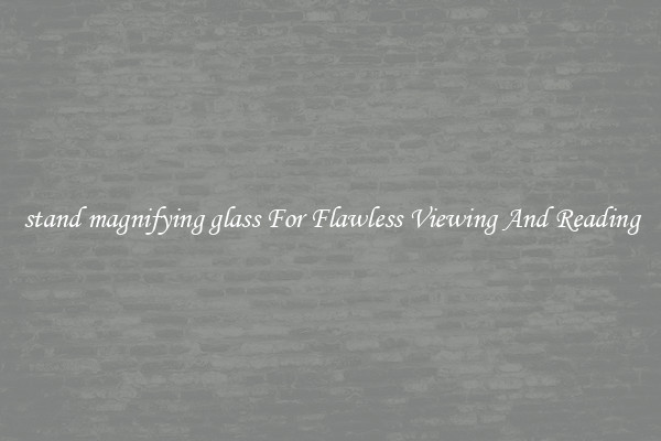 stand magnifying glass For Flawless Viewing And Reading