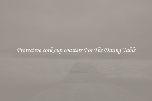 Protective cork cup coasters For The Dining Table
