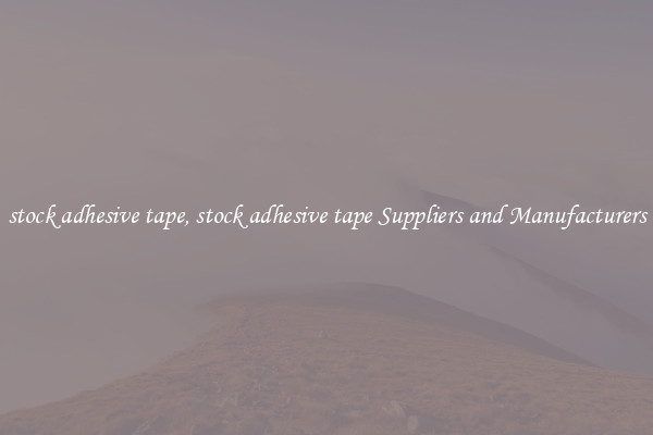 stock adhesive tape, stock adhesive tape Suppliers and Manufacturers