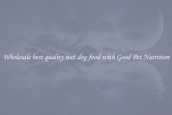 Wholesale best quality wet dog food with Good Pet Nutrition