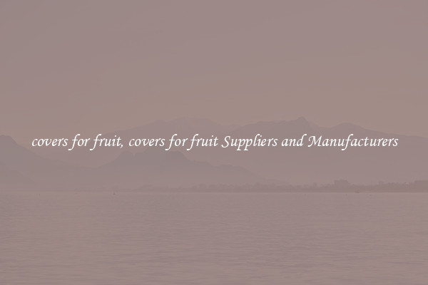 covers for fruit, covers for fruit Suppliers and Manufacturers