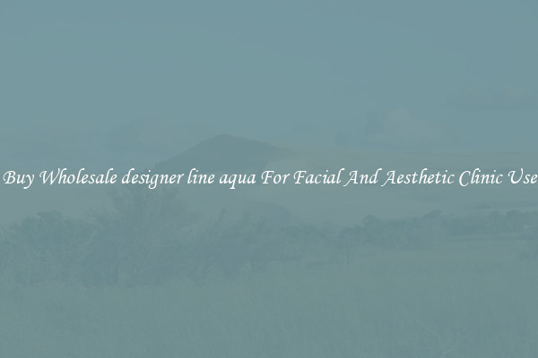Buy Wholesale designer line aqua For Facial And Aesthetic Clinic Use