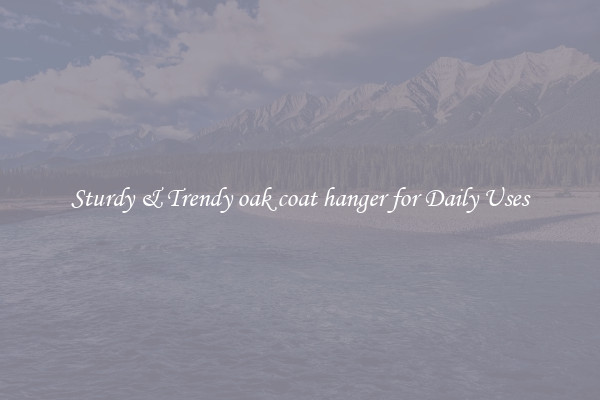 Sturdy & Trendy oak coat hanger for Daily Uses