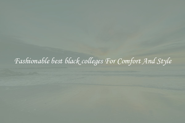 Fashionable best black colleges For Comfort And Style