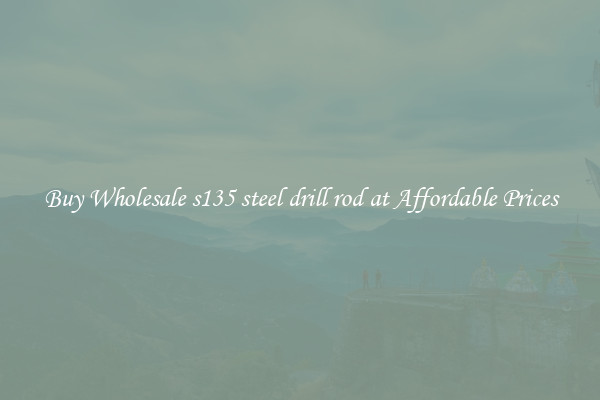 Buy Wholesale s135 steel drill rod at Affordable Prices