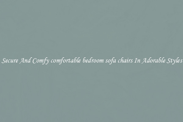 Secure And Comfy comfortable bedroom sofa chairs In Adorable Styles
