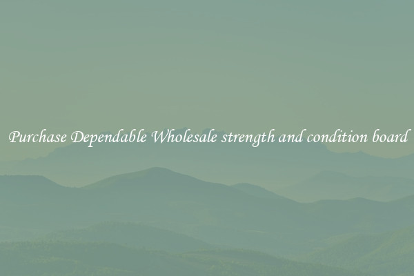 Purchase Dependable Wholesale strength and condition board