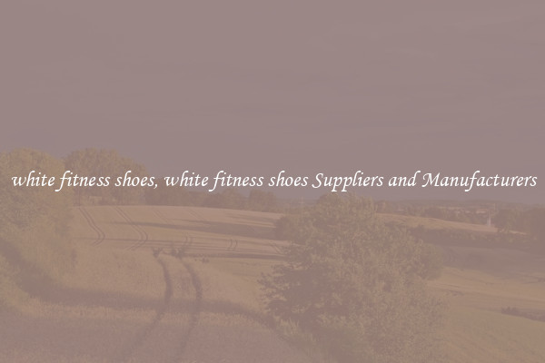white fitness shoes, white fitness shoes Suppliers and Manufacturers