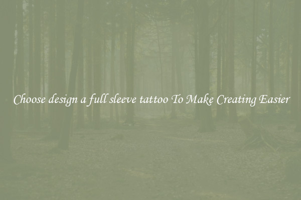 Choose design a full sleeve tattoo To Make Creating Easier