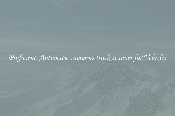 Proficient, Automatic cummins truck scanner for Vehicles