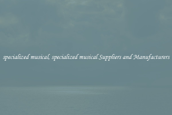 specialized musical, specialized musical Suppliers and Manufacturers