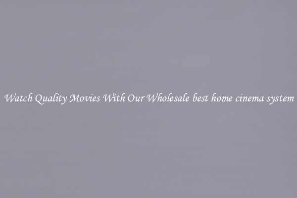 Watch Quality Movies With Our Wholesale best home cinema system