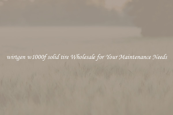 wirtgen w1000f solid tire Wholesale for Your Maintenance Needs