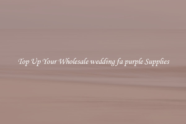 Top Up Your Wholesale wedding fa purple Supplies