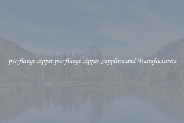 pvc flange zipper pvc flange zipper Suppliers and Manufacturers