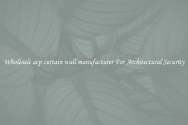 Wholesale acp curtain wall manufacturer For Architectural Security