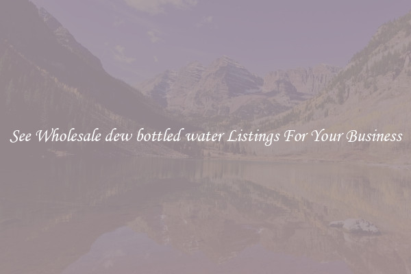 See Wholesale dew bottled water Listings For Your Business