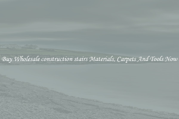 Buy Wholesale construction stairs Materials, Carpets And Tools Now