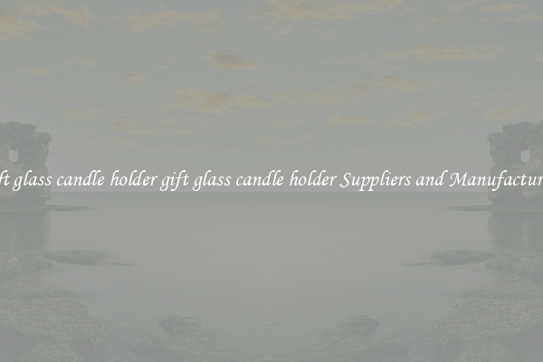 gift glass candle holder gift glass candle holder Suppliers and Manufacturers