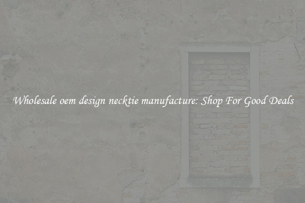 Wholesale oem design necktie manufacture: Shop For Good Deals