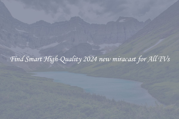 Find Smart High-Quality 2024 new miracast for All TVs