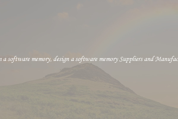 design a software memory, design a software memory Suppliers and Manufacturers