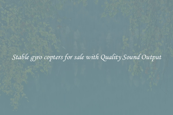 Stable gyro copters for sale with Quality Sound Output
