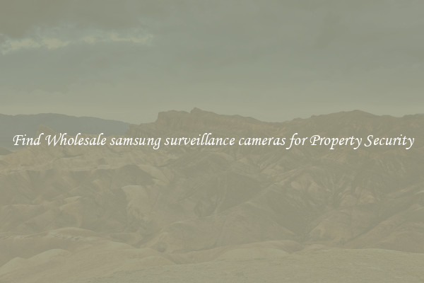 Find Wholesale samsung surveillance cameras for Property Security